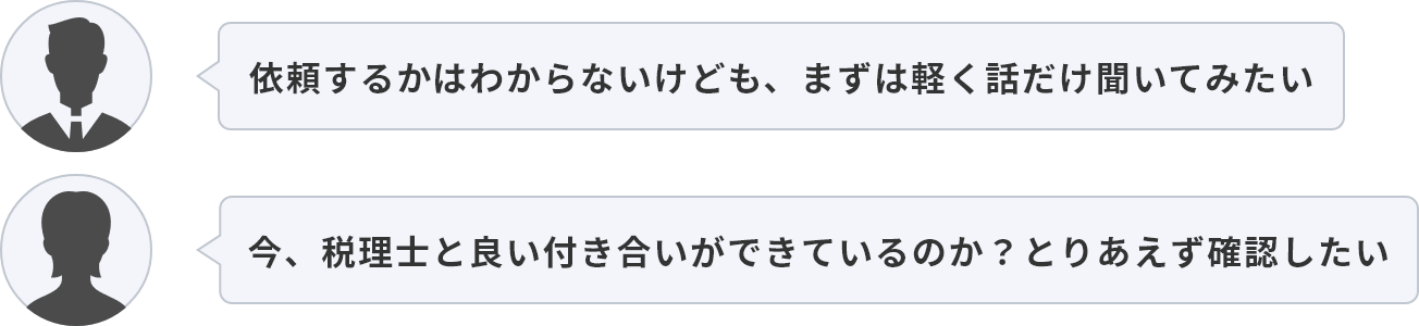 依頼するかはわからないけども、まずは軽く話だけ聞いてみたい／今、税理士と良い付き合いができているのか？とりあえず確認したい