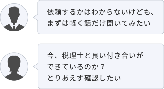 依頼するかはわからないけども、まずは軽く話だけ聞いてみたい／今、税理士と良い付き合いができているのか？とりあえず確認したい